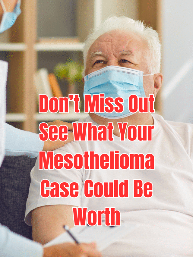 Don’t Miss Out: See What Your Mesothelioma Case Could Be Worth