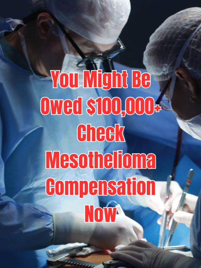 You Might Be Owed $100,000+ — Check Mesothelioma Compensation Now